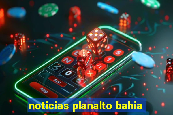 noticias planalto bahia